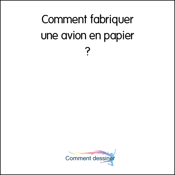 Comment fabriquer une avion en papier